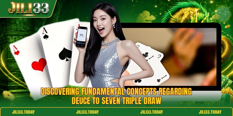 Discovering fundamental concepts regarding deuce to seven triple draw