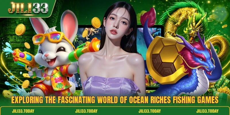 Exploring the fascinating world of Ocean riches fishing games Exploring the fascinating world of Ocean riches fishing games