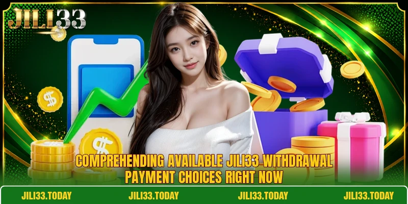 Comprehending available Jili33 withdrawal payment choices right now
