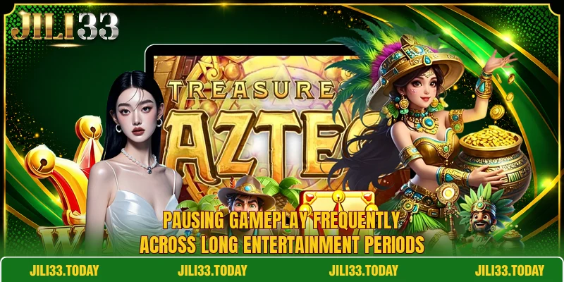 Pausing gameplay frequently across long entertainment periods
